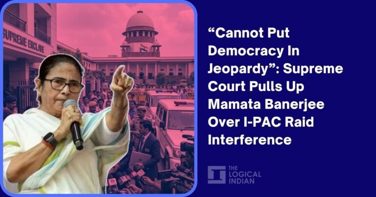 “Cannot Put Democracy In Jeopardy”: Supreme Court Pulls Up Mamata Banerjee Over I-PAC Raid Interference – The Logical Indian